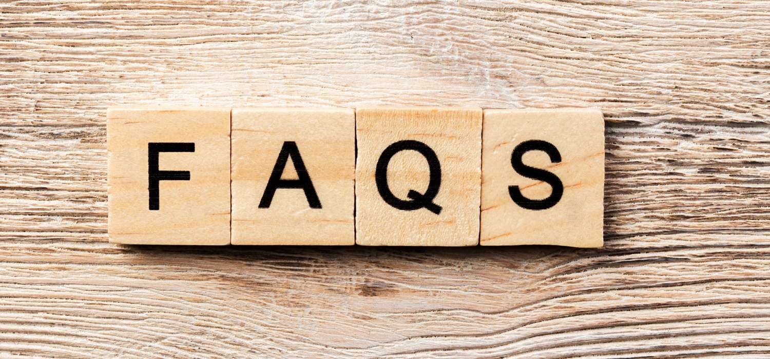 HERE ARE THE ANSWERS TO YOUR FREQUENTLY ASKED QUESTIONS